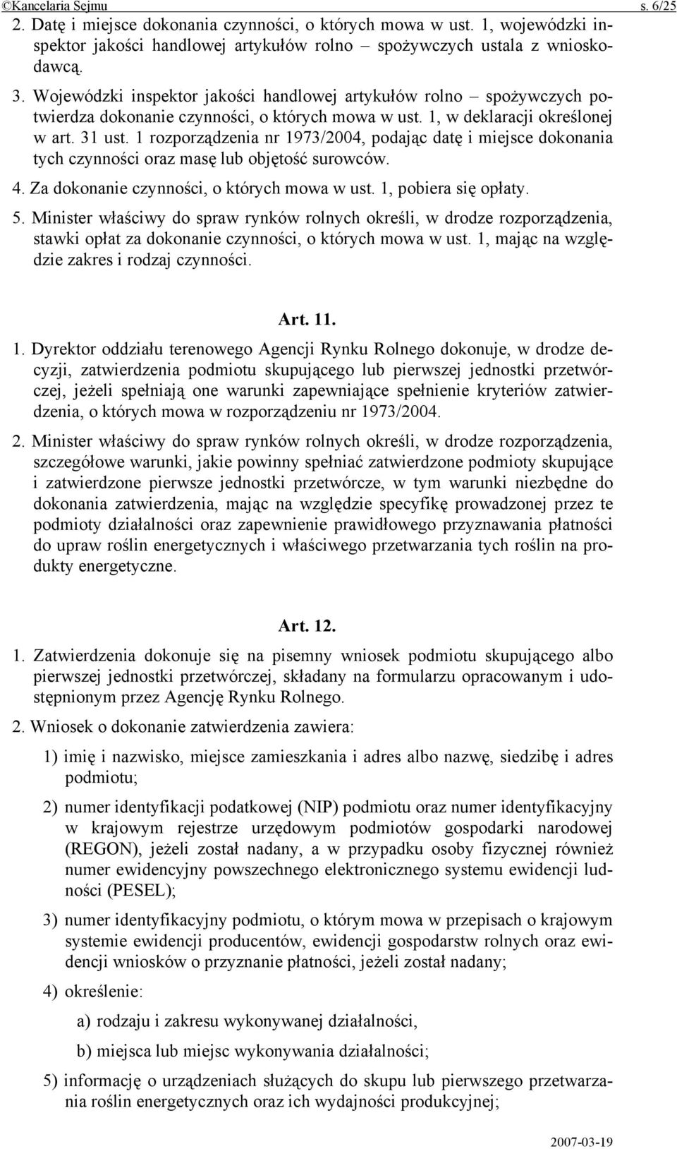 1 rozporządzenia nr 1973/2004, podając datę i miejsce dokonania tych czynności oraz masę lub objętość surowców. 4. Za dokonanie czynności, o których mowa w ust. 1, pobiera się opłaty. 5.