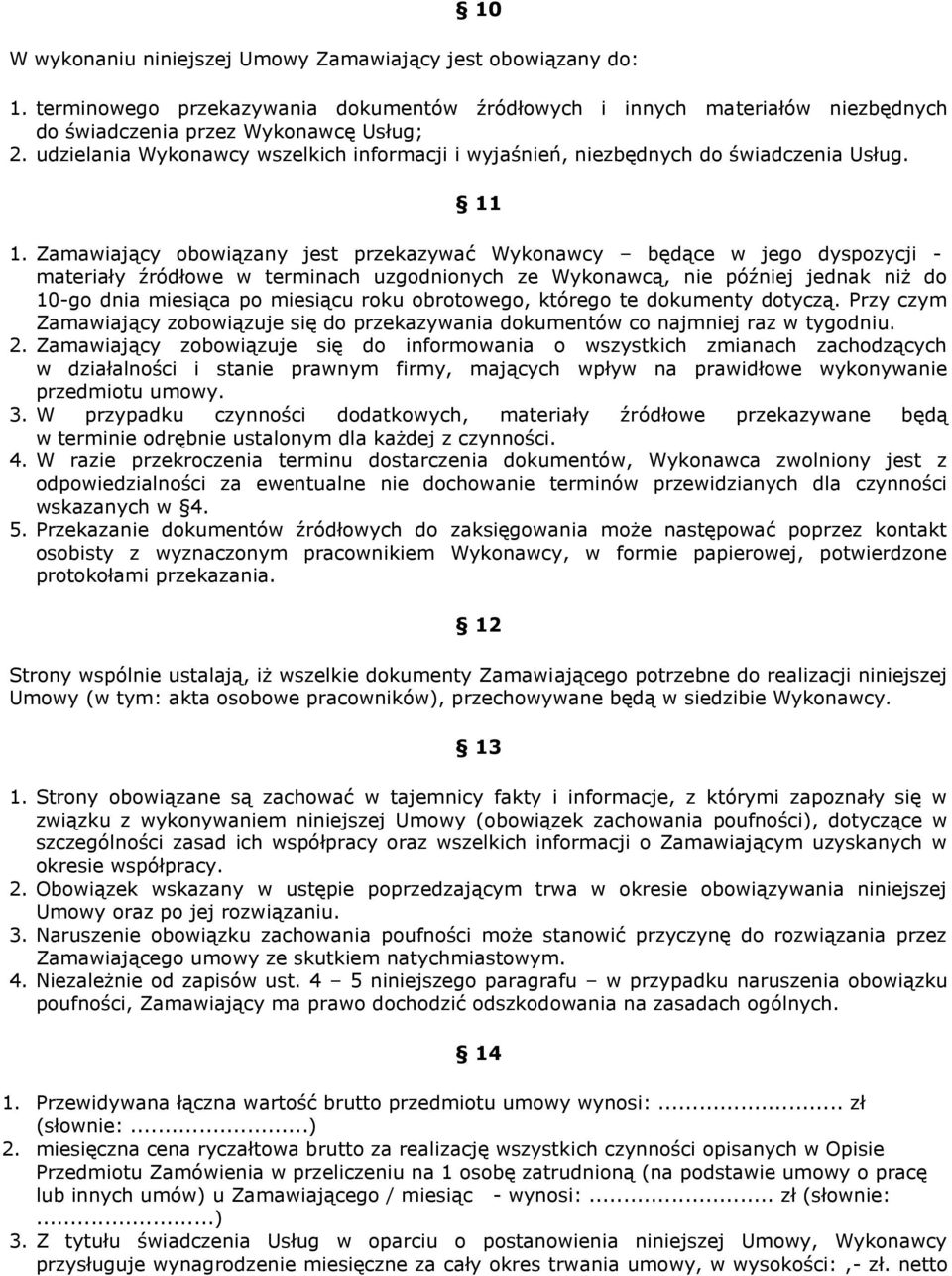 Zamawiający obowiązany jest przekazywać Wykonawcy będące w jego dyspozycji - materiały źródłowe w terminach uzgodnionych ze Wykonawcą, nie później jednak niż do 10-go dnia miesiąca po miesiącu roku