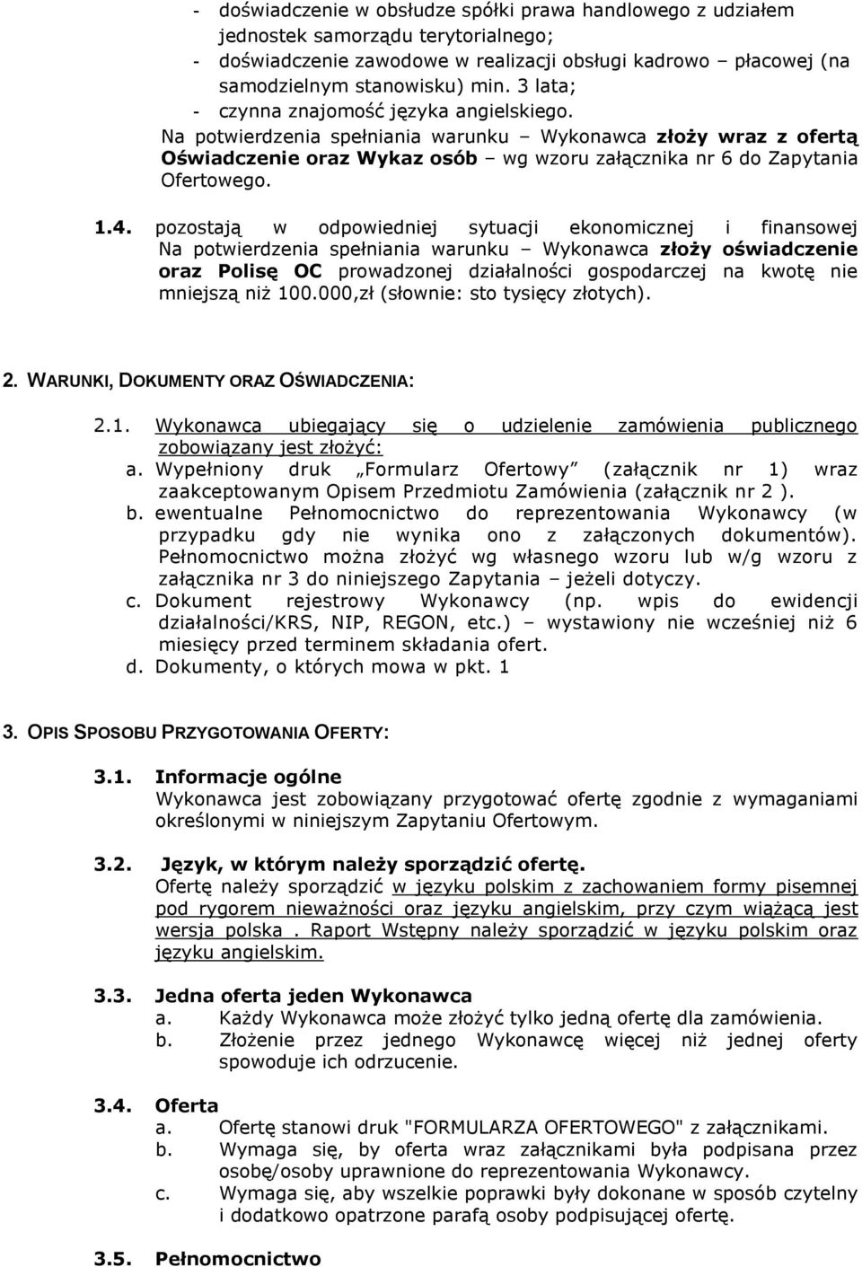 pozostają w odpowiedniej sytuacji ekonomicznej i finansowej Na potwierdzenia spełniania warunku Wykonawca złoży oświadczenie oraz Polisę OC prowadzonej działalności gospodarczej na kwotę nie mniejszą