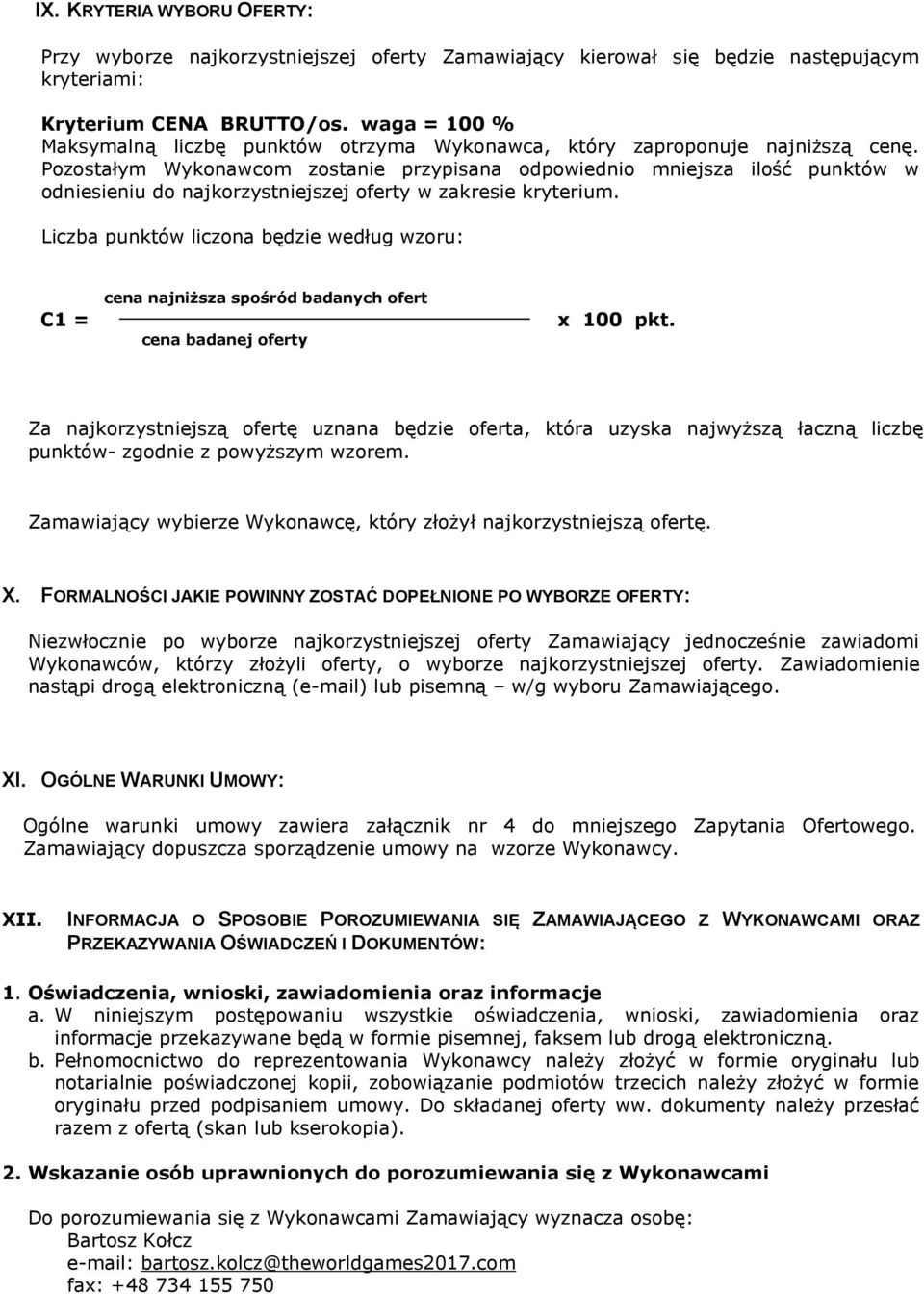 Pozostałym Wykonawcom zostanie przypisana odpowiednio mniejsza ilość punktów w odniesieniu do najkorzystniejszej oferty w zakresie kryterium.