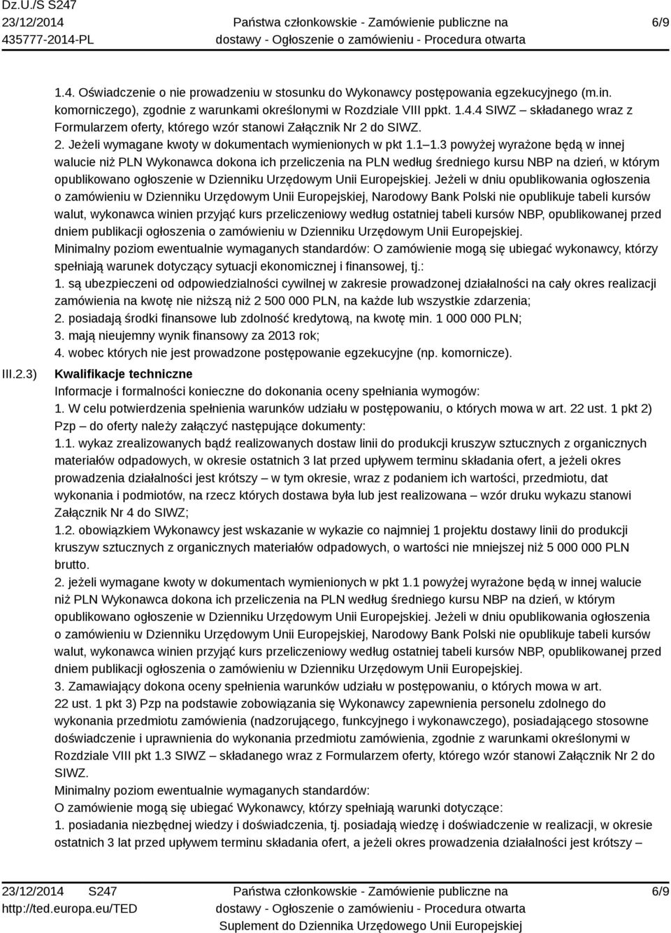 3 powyżej wyrażone będą w innej walucie niż PLN Wykonawca dokona ich przeliczenia na PLN według średniego kursu NBP na dzień, w którym opublikowano ogłoszenie w Dzienniku Urzędowym Unii Europejskiej.