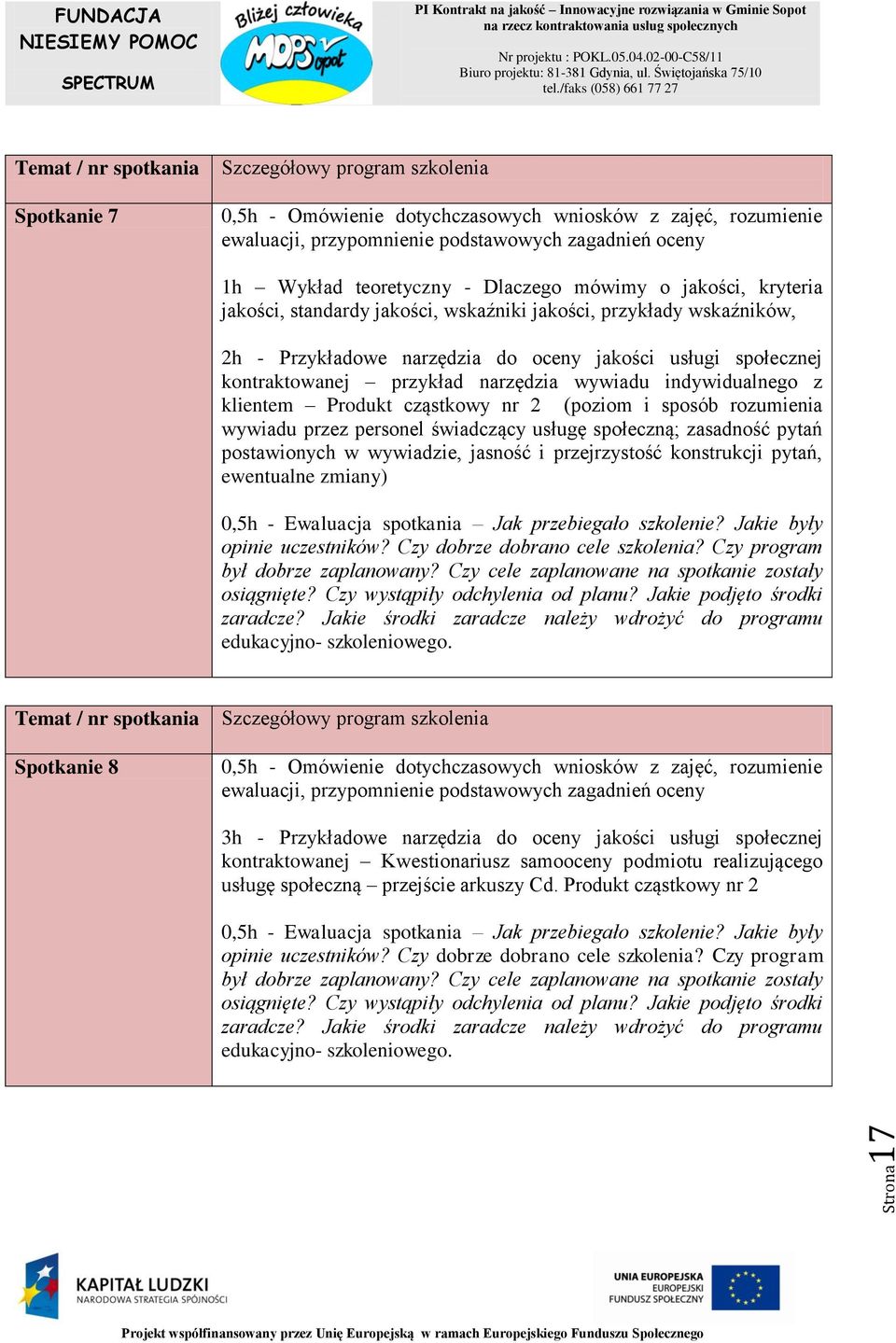 wywiadu przez personel świadczący usługę społeczną; zasadność pytań postawionych w wywiadzie, jasność i przejrzystość konstrukcji pytań, ewentualne zmiany) Spotkanie 8 0,5h - Omówienie