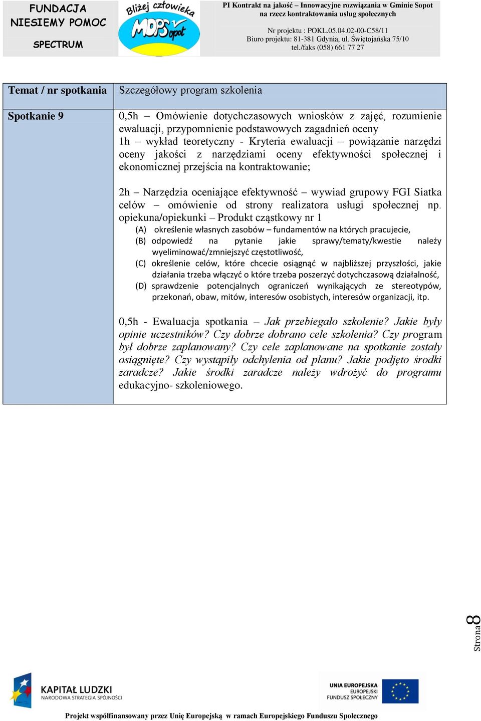 opiekuna/opiekunki Produkt cząstkowy nr 1 (A) określenie własnych zasobów fundamentów na których pracujecie, (B) odpowiedź na pytanie jakie sprawy/tematy/kwestie należy wyeliminować/zmniejszyć