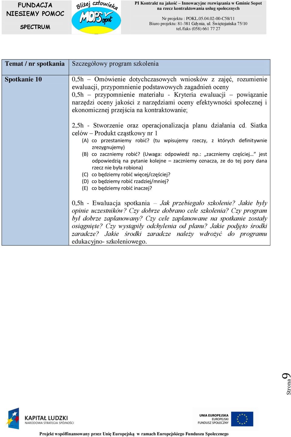 Siatka celów Produkt cząstkowy nr 1 (A) co przestaniemy robić? (tu wpisujemy rzeczy, z których definitywnie zrezygnujemy) (B) co zaczniemy robić? (Uwaga: odpowiedź np.