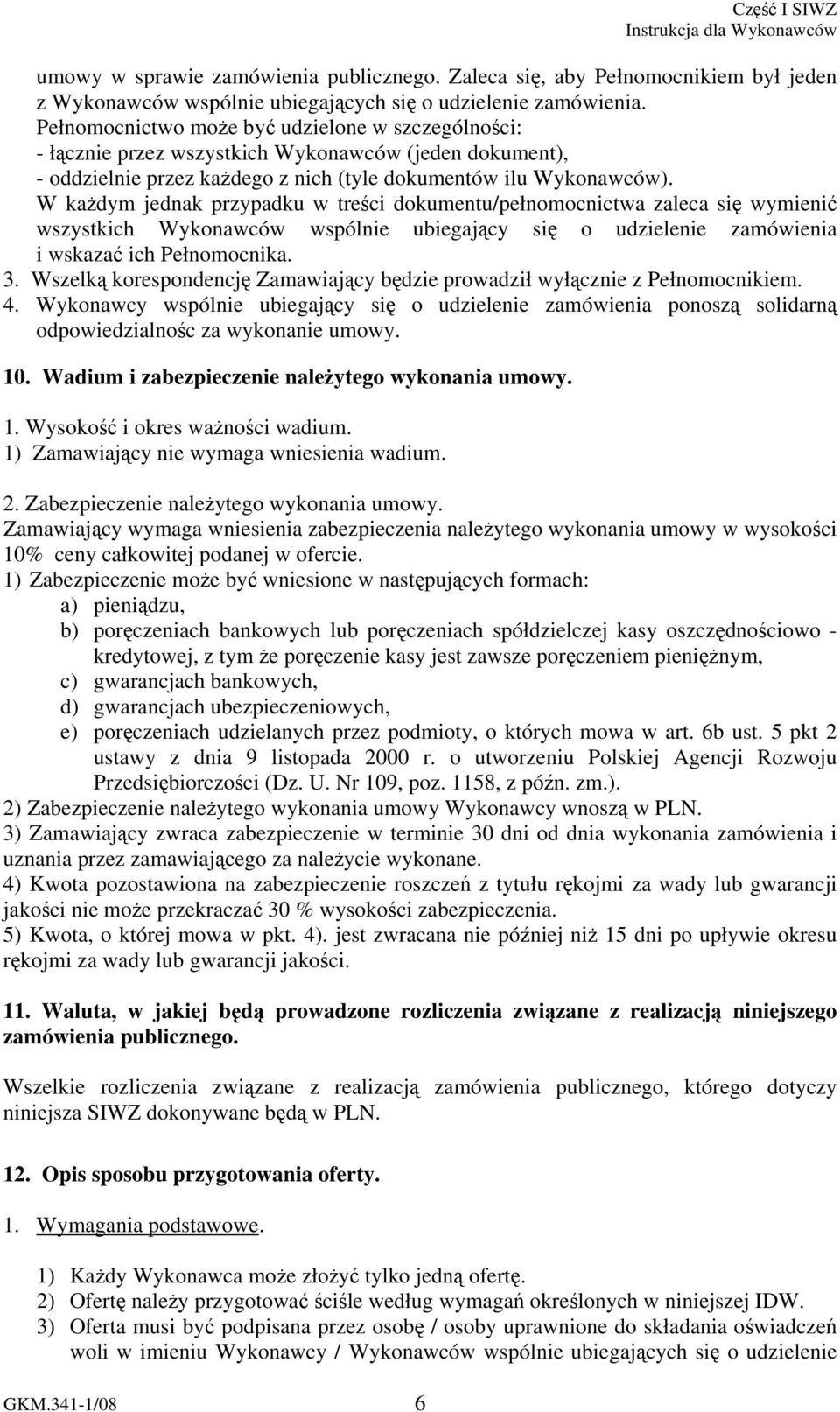 W każdym jednak przypadku w treści dokumentu/pełnomocnictwa zaleca się wymienić wszystkich Wykonawców wspólnie ubiegający się o udzielenie zamówienia i wskazać ich Pełnomocnika. 3.