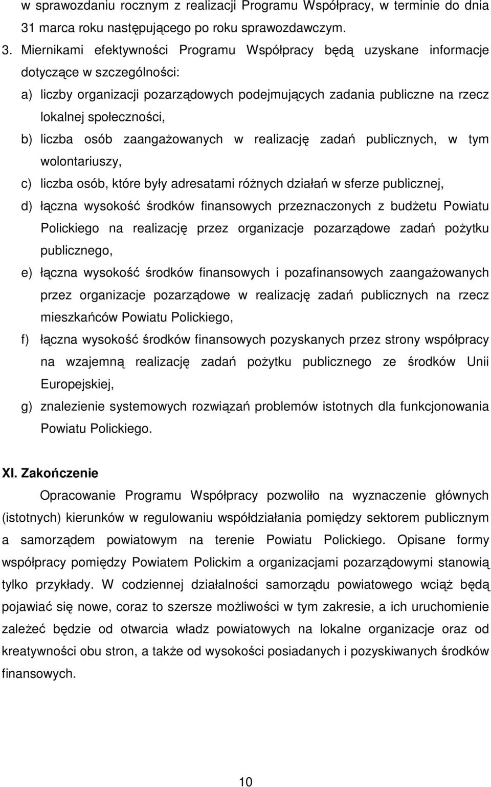 Miernikami efektywności Programu Współpracy będą uzyskane informacje dotyczące w szczególności: a) liczby organizacji pozarządowych podejmujących zadania publiczne na rzecz lokalnej społeczności, b)