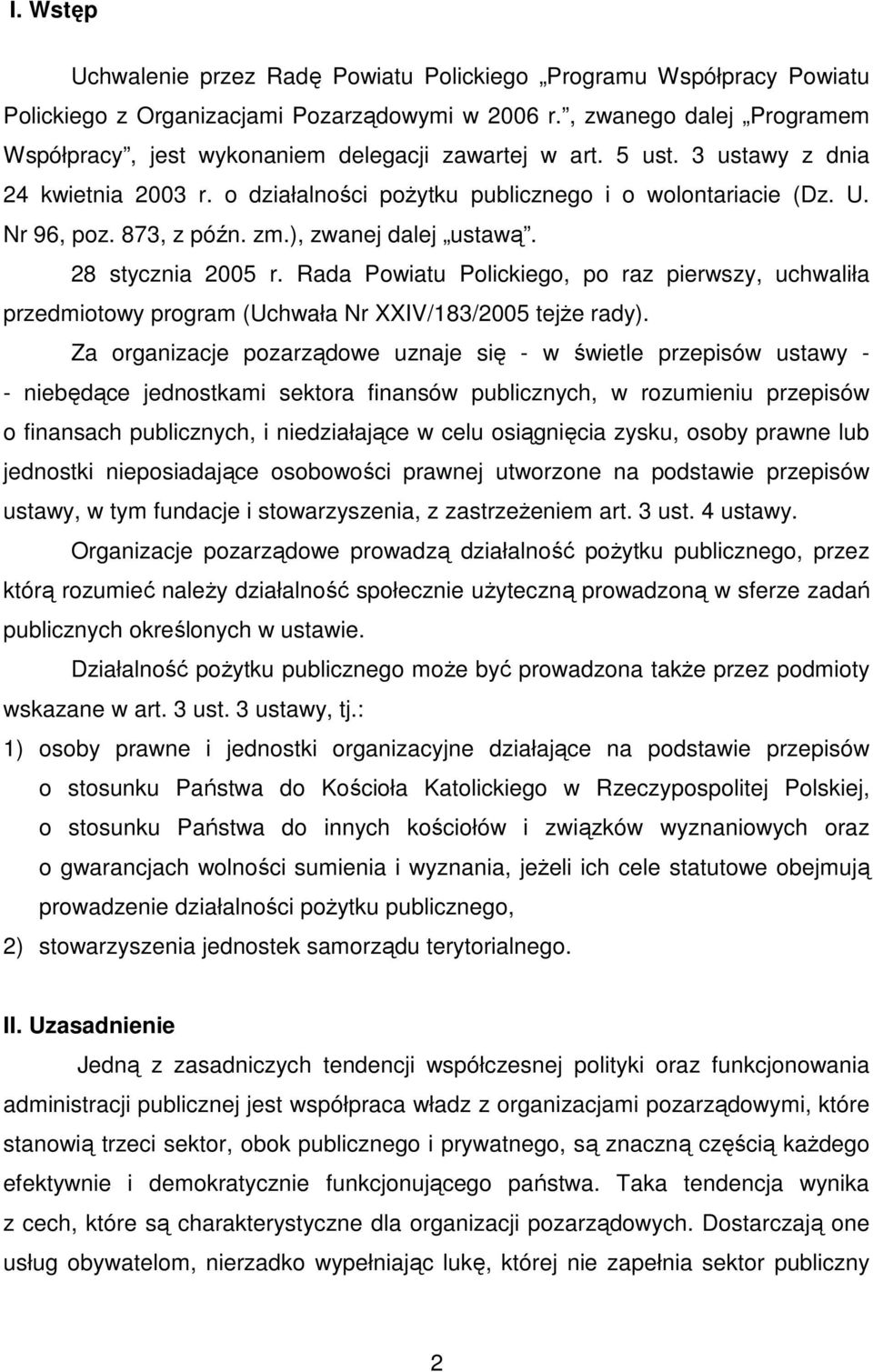 873, z późn. zm.), zwanej dalej ustawą. 28 stycznia 2005 r. Rada Powiatu Polickiego, po raz pierwszy, uchwaliła przedmiotowy program (Uchwała Nr XXIV/183/2005 tejŝe rady).