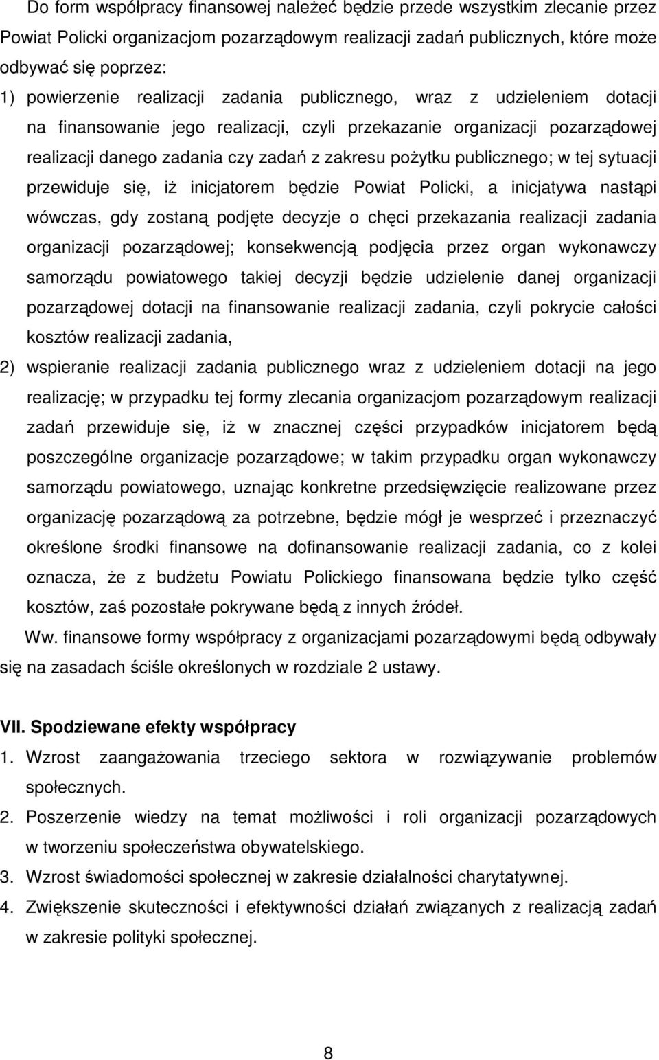 publicznego; w tej sytuacji przewiduje się, iŝ inicjatorem będzie Powiat Policki, a inicjatywa nastąpi wówczas, gdy zostaną podjęte decyzje o chęci przekazania realizacji zadania organizacji