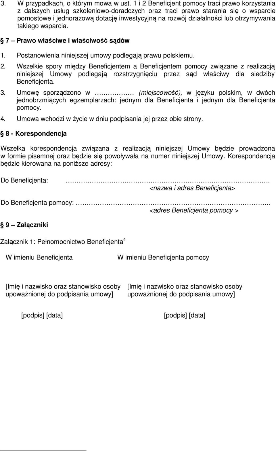 lub otrzymywania takiego wsparcia. 7 Prawo właściwe i właściwość sądów 1. Postanowienia niniejszej umowy podlegają prawu polskiemu. 2.