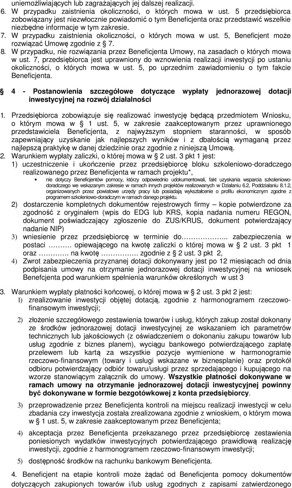 W przypadku zaistnienia okoliczności, o których mowa w ust. 5, Beneficjent może rozwiązać Umowę zgodnie z 7. 8. W przypadku, nie rozwiązania przez Beneficjenta Umowy, na zasadach o których mowa w ust.