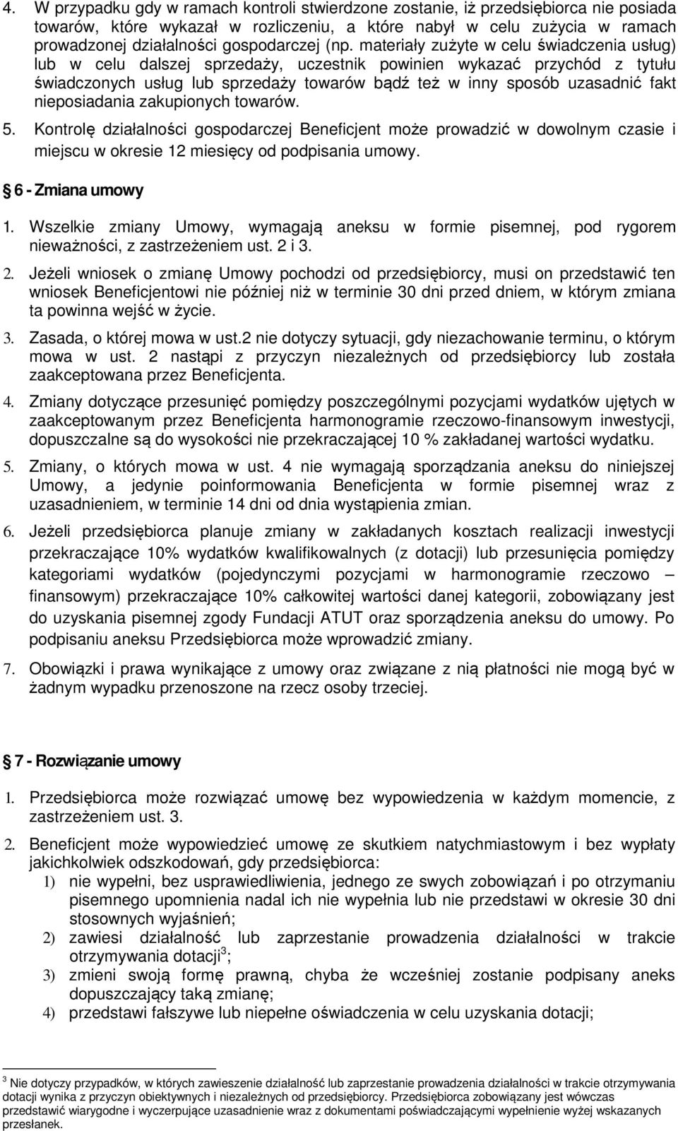 materiały zużyte w celu świadczenia usług) lub w celu dalszej sprzedaży, uczestnik powinien wykazać przychód z tytułu świadczonych usług lub sprzedaży towarów bądź też w inny sposób uzasadnić fakt