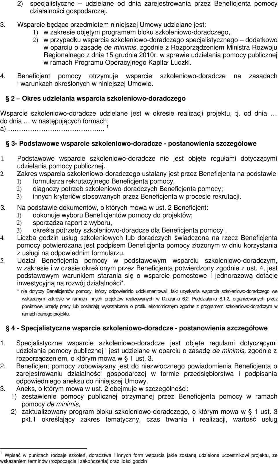 oparciu o zasadę de minimis, zgodnie z Rozporządzeniem Ministra Rozwoju Regionalnego z dnia 15 grudnia 2010r. w sprawie udzielania pomocy publicznej w ramach Programu Operacyjnego Kapitał Ludzki. 4.