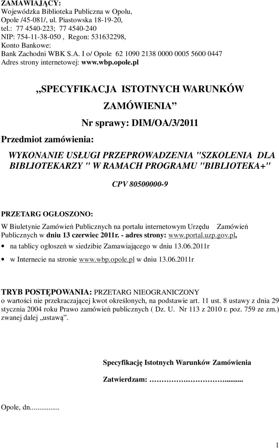 pl SPECYFIKACJA ISTOTNYCH WARUNKÓW Przedmiot zamówienia: ZAMÓWIENIA Nr sprawy: DIM/OA/3/2011 WYKONANIE USŁUGI PRZEPROWADZENIA "SZKOLENIA DLA BIBLIOTEKARZY " W RAMACH PROGRAMU "BIBLIOTEKA+" CPV