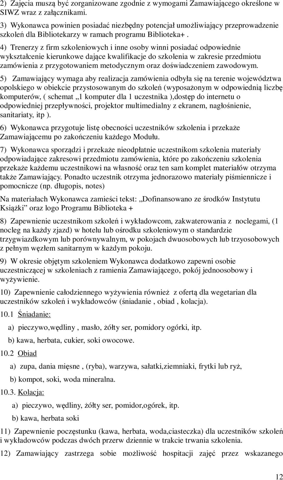 4) Trenerzy z firm szkoleniowych i inne osoby winni posiadać odpowiednie wykształcenie kierunkowe dające kwalifikacje do szkolenia w zakresie przedmiotu zamówienia z przygotowaniem metodycznym oraz