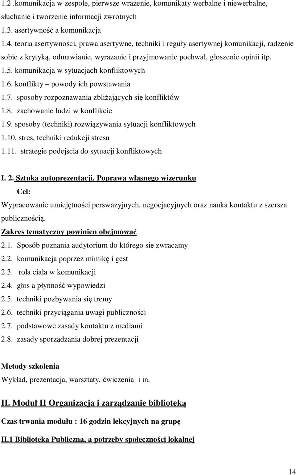 komunikacja w sytuacjach konfliktowych 1.6. konflikty powody ich powstawania 1.7. sposoby rozpoznawania zbliżających się konfliktów 1.8. zachowanie ludzi w konflikcie 1.9.