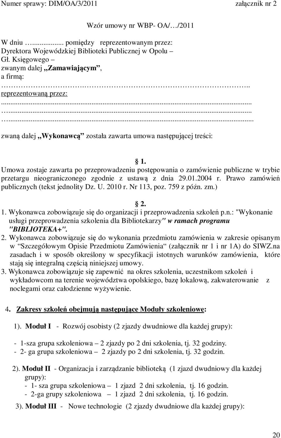 Umowa zostaje zawarta po przeprowadzeniu postępowania o zamówienie publiczne w trybie przetargu nieograniczonego zgodnie z ustawą z dnia 29.01.2004 r. Prawo zamówień publicznych (tekst jednolity Dz.