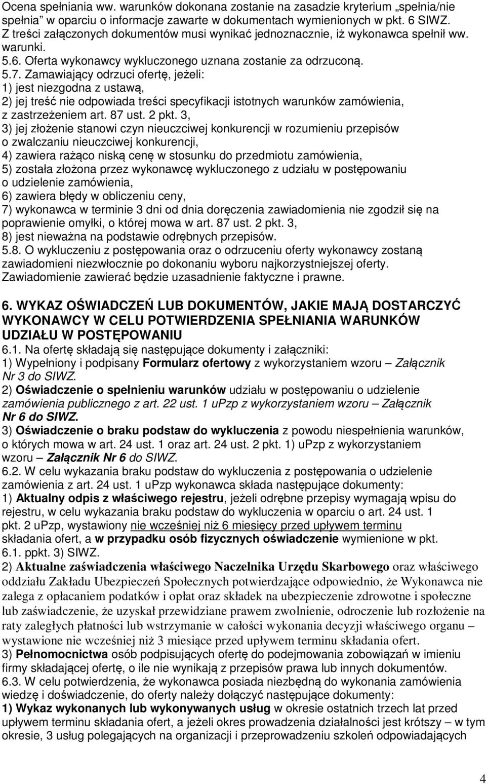 Zamawiający odrzuci ofertę, jeżeli: 1) jest niezgodna z ustawą, 2) jej treść nie odpowiada treści specyfikacji istotnych warunków zamówienia, z zastrzeżeniem art. 87 ust. 2 pkt.