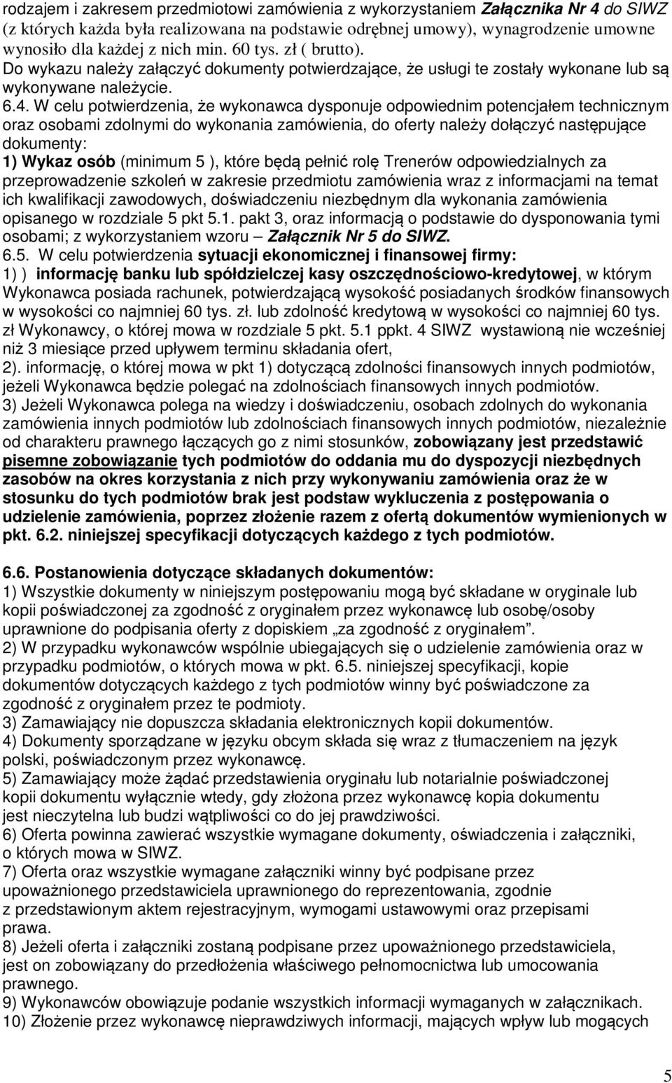 W celu potwierdzenia, że wykonawca dysponuje odpowiednim potencjałem technicznym oraz osobami zdolnymi do wykonania zamówienia, do oferty należy dołączyć następujące dokumenty: 1) Wykaz osób (minimum