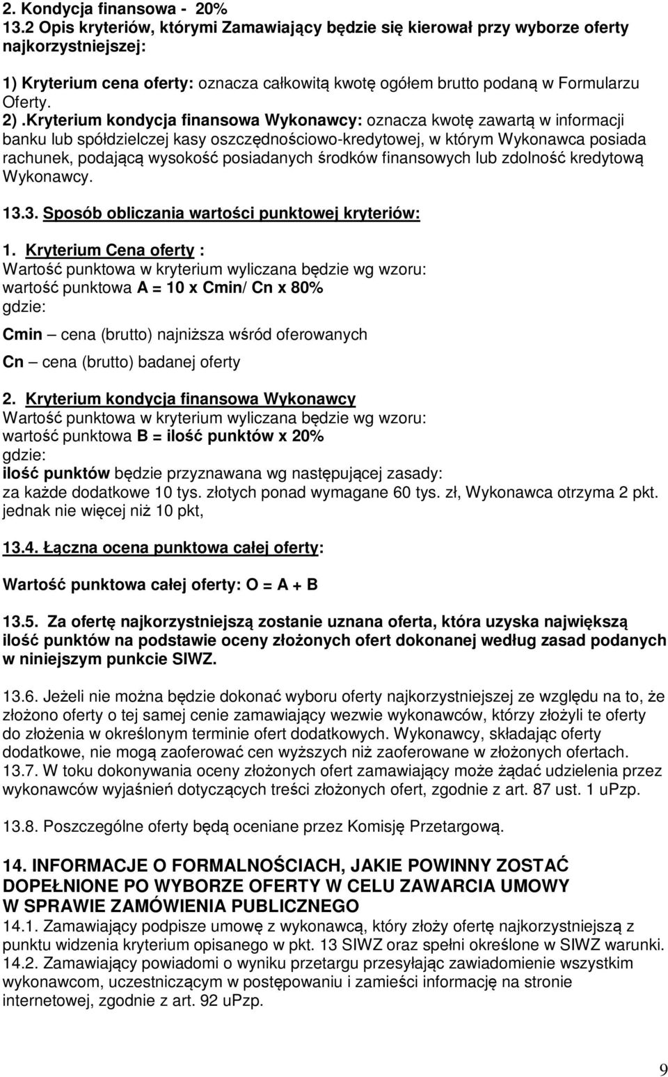 Kryterium kondycja finansowa Wykonawcy: oznacza kwotę zawartą w informacji banku lub spółdzielczej kasy oszczędnościowo-kredytowej, w którym Wykonawca posiada rachunek, podającą wysokość posiadanych