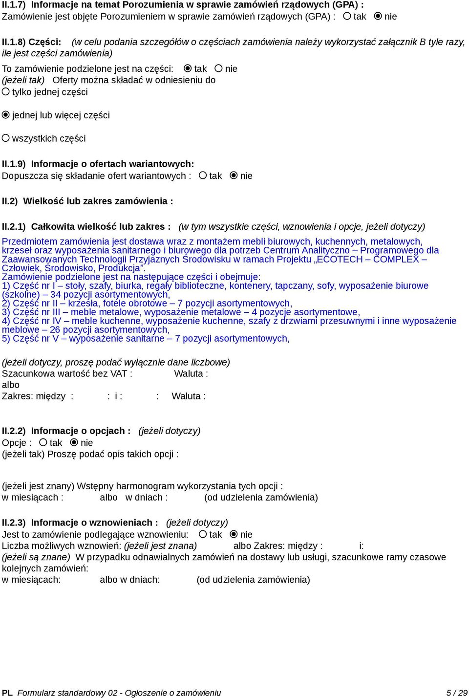 odniesieniu do tylko jednej części jednej lub więcej części wszystkich części II.1.9) Informacje o ofertach wariantowych: Dopuszcza się składanie ofert wariantowych : tak nie II.