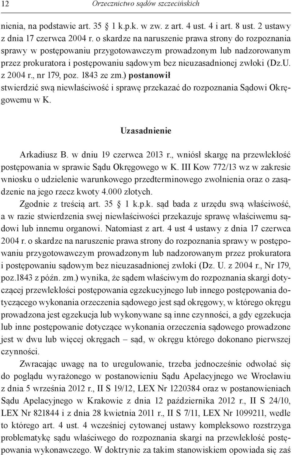 z 2004 r., nr 179, poz. 1843 ze zm.) postanowił stwierdzić swą niewłaściwość i sprawę przekazać do rozpoznania Sądowi Okręgowemu w K. Uzasadnienie Arkadiusz B. w dniu 19 czerwca 2013 r.