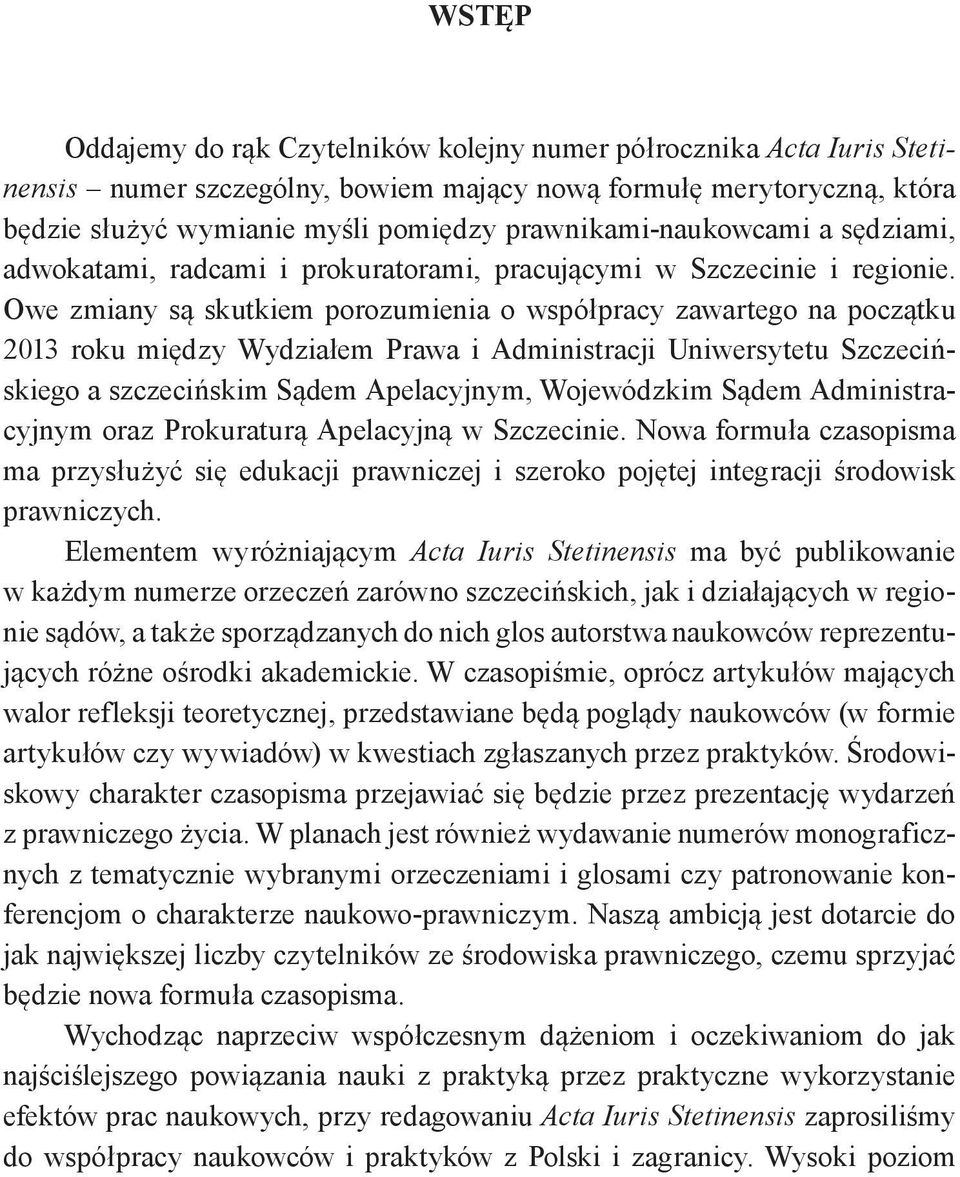 Owe zmiany są skutkiem porozumienia o współpracy zawartego na początku 2013 roku między Wydziałem Prawa i Administracji Uniwersytetu Szczecińskiego a szczecińskim Sądem Apelacyjnym, Wojewódzkim Sądem