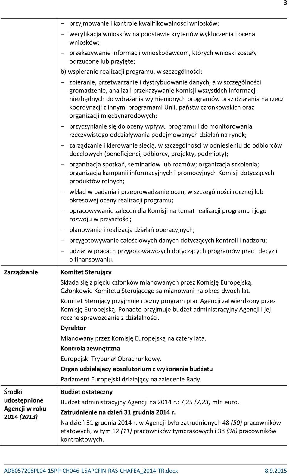 informacji niezbędnych do wdrażania wymienionych programów oraz działania na rzecz koordynacji z innymi programami Unii, państw członkowskich oraz organizacji międzynarodowych; przyczynianie się do