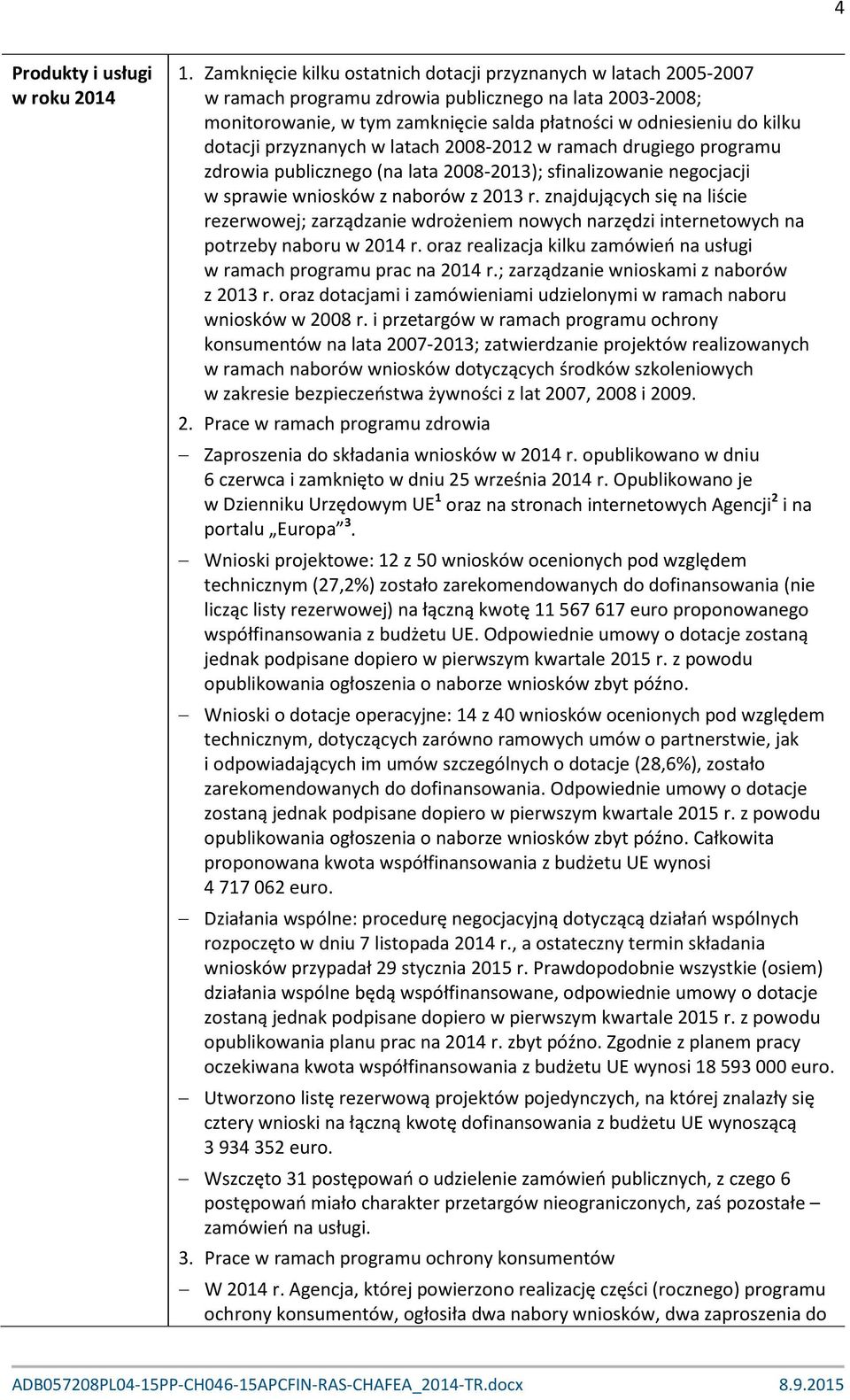 dotacji przyznanych w latach 2008-2012 w ramach drugiego programu zdrowia publicznego (na lata 2008-2013); sfinalizowanie negocjacji w sprawie wniosków z naborów z 2013 r.