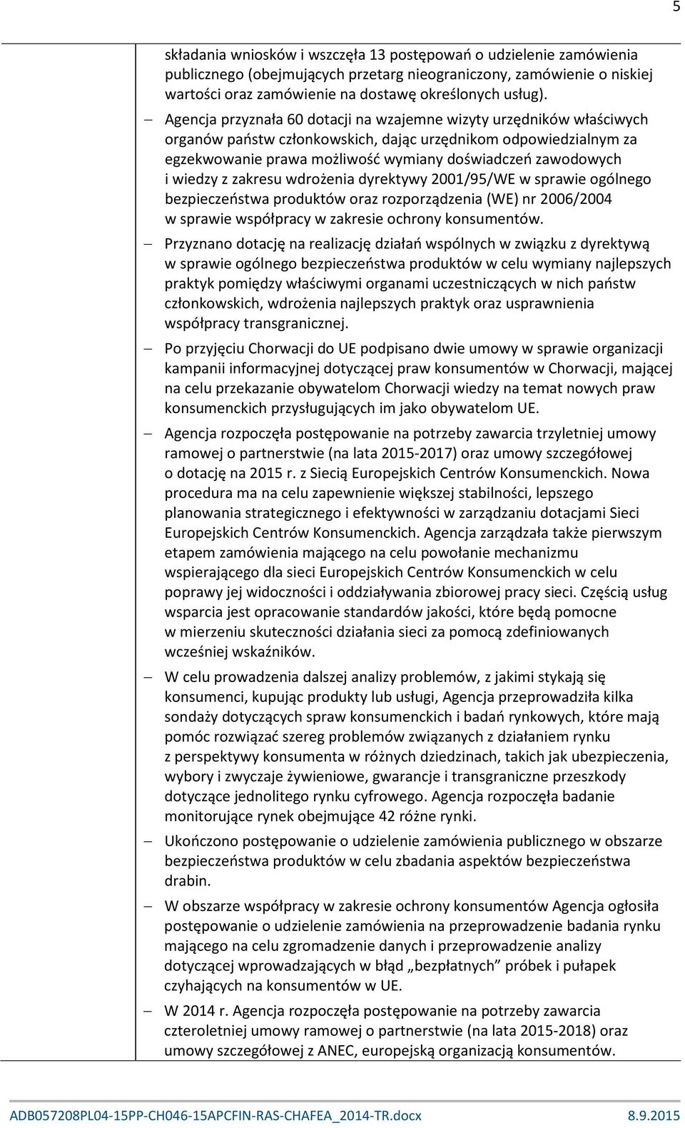 wiedzy z zakresu wdrożenia dyrektywy 2001/95/WE w sprawie ogólnego bezpieczeństwa produktów oraz rozporządzenia (WE) nr 2006/2004 w sprawie współpracy w zakresie ochrony konsumentów.