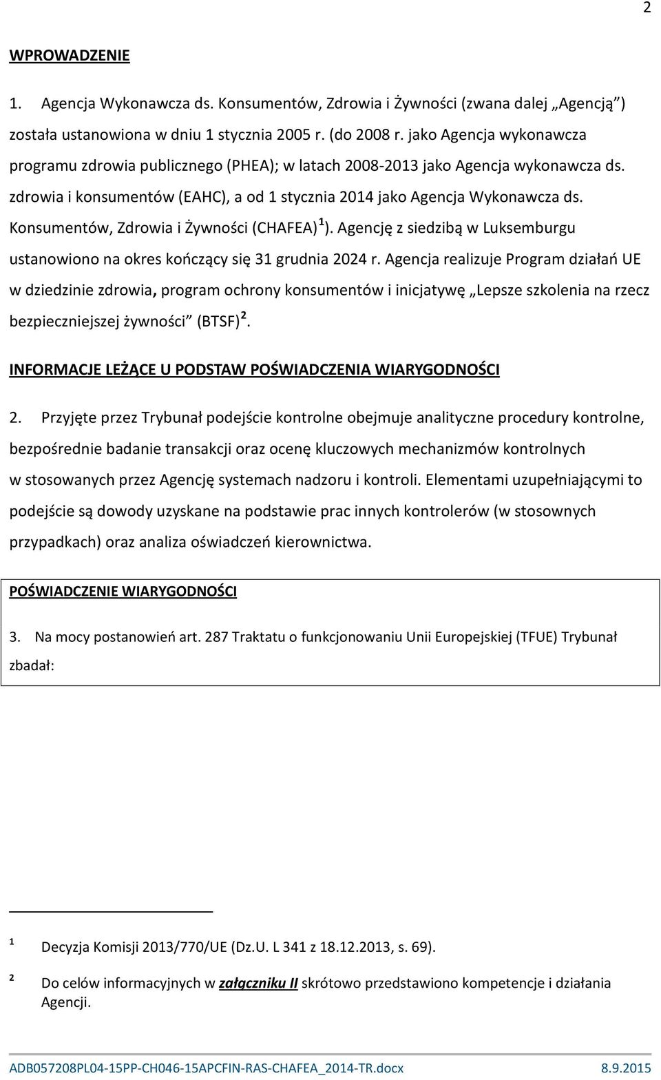 Konsumentów, Zdrowia i Żywności (CHAFEA) 1 ). Agencję z siedzibą w Luksemburgu ustanowiono na okres kończący się 31 grudnia 2024 r.