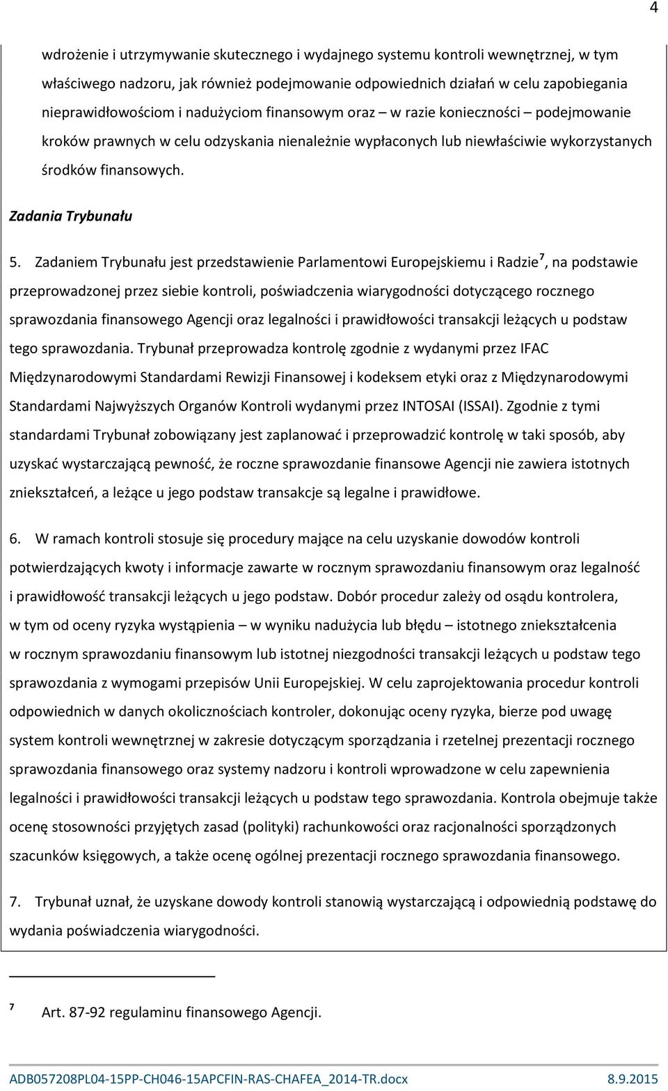 Zadaniem Trybunału jest przedstawienie Parlamentowi Europejskiemu i Radzie 7, na podstawie przeprowadzonej przez siebie kontroli, poświadczenia wiarygodności dotyczącego rocznego sprawozdania