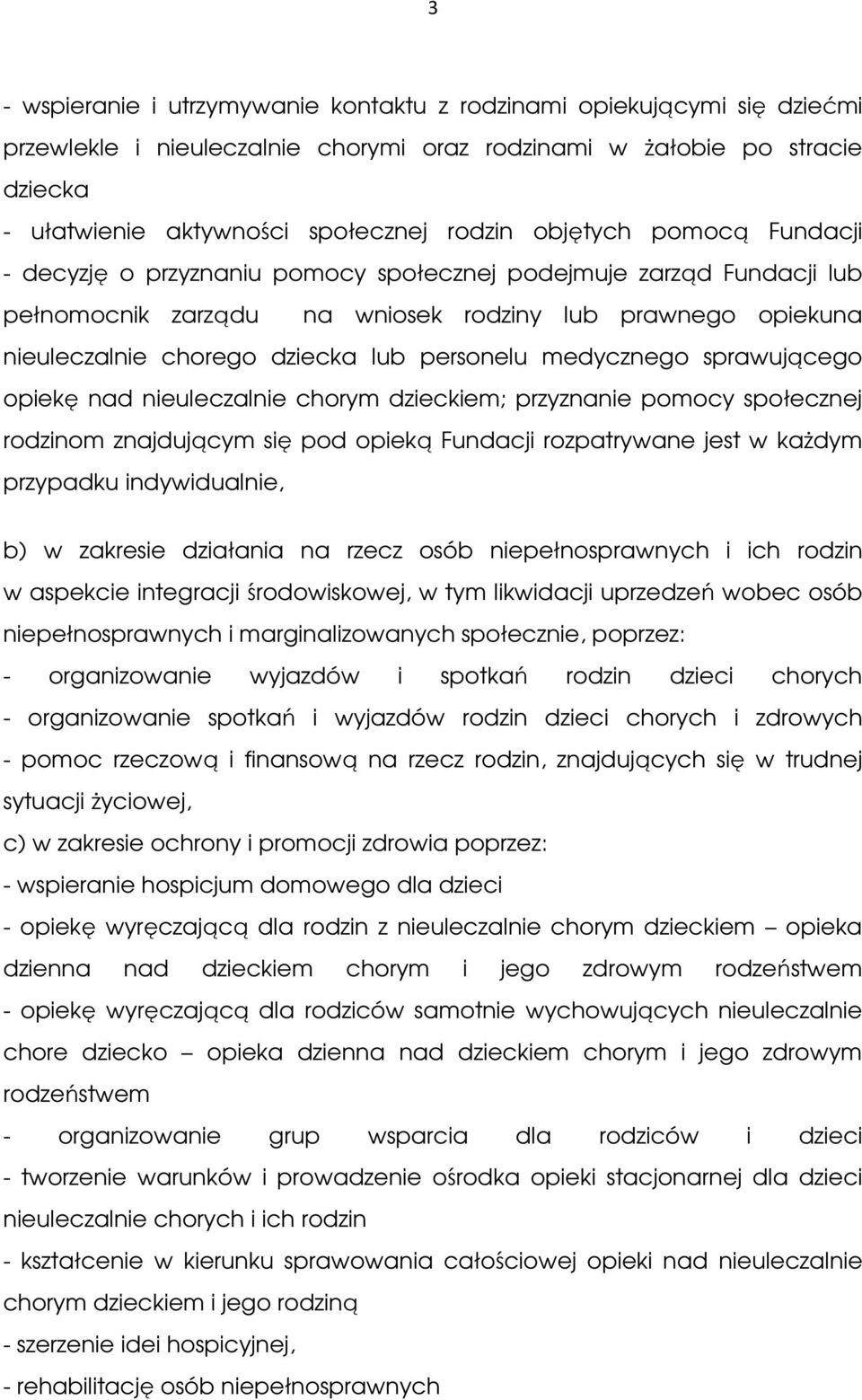 personelu medycznego sprawującego opiekę nad nieuleczalnie chorym dzieckiem; przyznanie pomocy społecznej rodzinom znajdującym się pod opieką Fundacji rozpatrywane jest w każdym przypadku