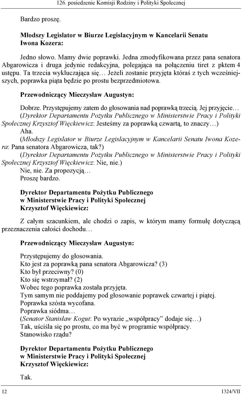 Ta trzecia wykluczająca się Jeżeli zostanie przyjęta któraś z tych wcześniejszych, poprawka piąta będzie po prostu bezprzedmiotowa. Dobrze. Przystępujemy zatem do głosowania nad poprawką trzecią.