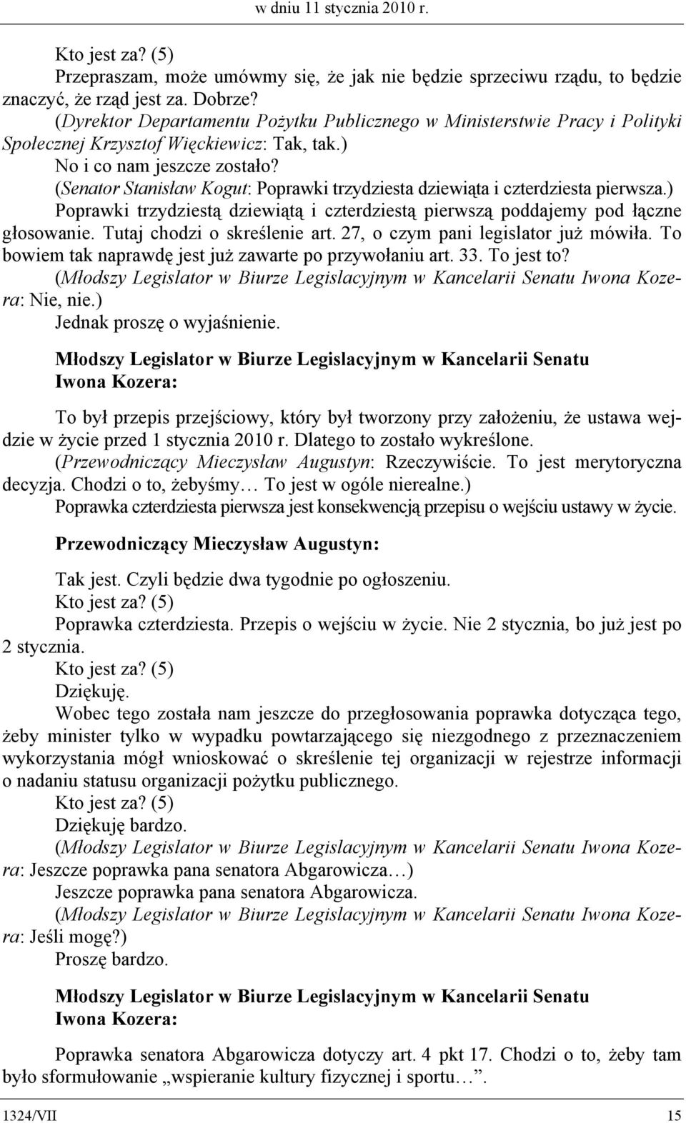 ) Poprawki trzydziestą dziewiątą i czterdziestą pierwszą poddajemy pod łączne głosowanie. Tutaj chodzi o skreślenie art. 27, o czym pani legislator już mówiła.