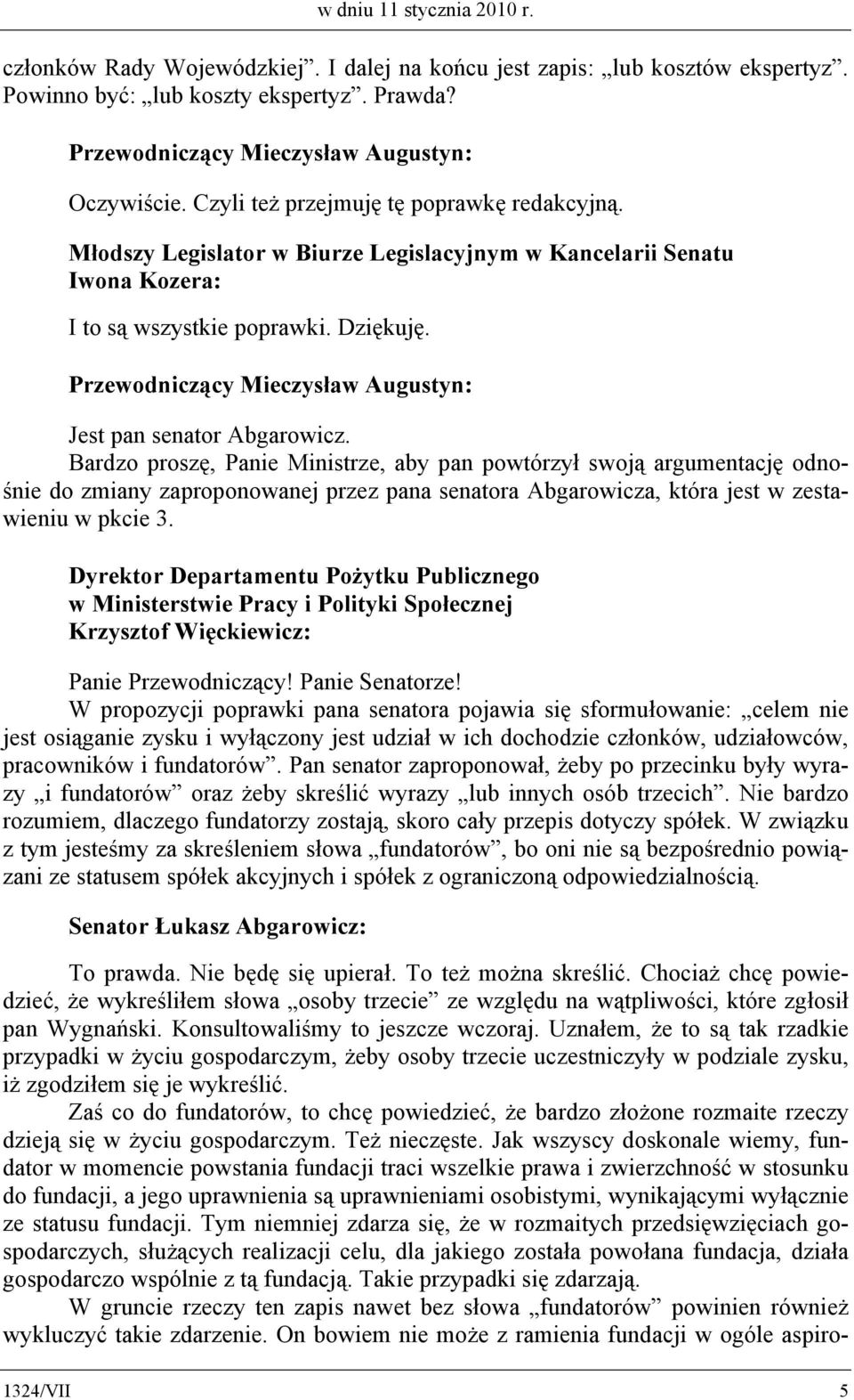 Bardzo proszę, Panie Ministrze, aby pan powtórzył swoją argumentację odnośnie do zmiany zaproponowanej przez pana senatora Abgarowicza, która jest w zestawieniu w pkcie 3. Panie Przewodniczący!