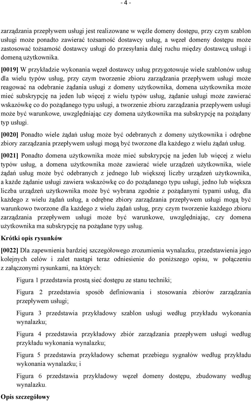 [0019] W przykładzie wykonania węzeł dostawcy usług przygotowuje wiele szablonów usług dla wielu typów usług, przy czym tworzenie zbioru zarządzania przepływem usługi może reagować na odebranie