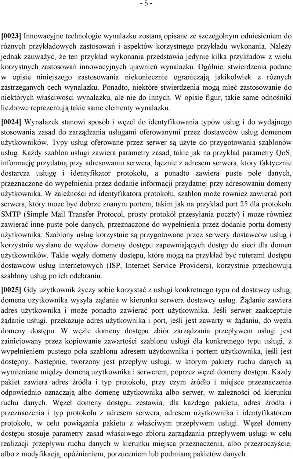 Ogólnie, stwierdzenia podane w opisie niniejszego zastosowania niekoniecznie ograniczają jakikolwiek z różnych zastrzeganych cech wynalazku.