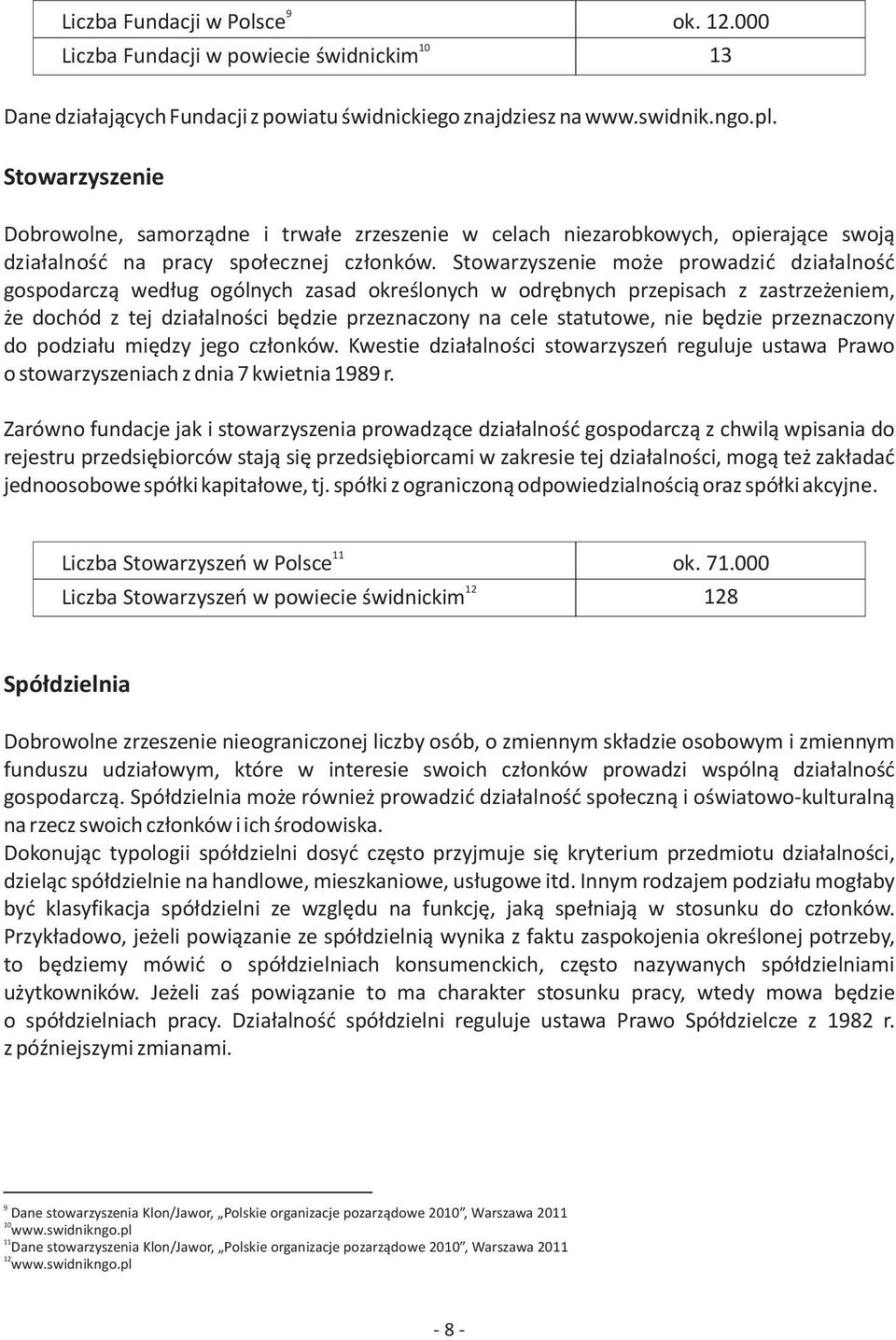 Stowarzyszenie mo e prowadziæ dzia³alnoœæ gospodarcz¹ wed³ug ogólnych zasad okreœlonych w odrêbnych przepisach z zastrze eniem, e dochód z tej dzia³alnoœci bêdzie przeznaczony na cele statutowe, nie