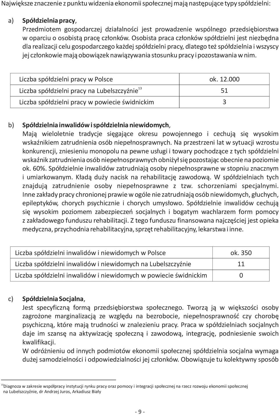 Osobista praca cz³onków spó³dzielni jest niezbêdna dla realizacji celu gospodarczego ka dej spó³dzielni pracy, dlatego te spó³dzielnia i wszyscy jej cz³onkowie maj¹ obowi¹zek nawi¹zywania stosunku