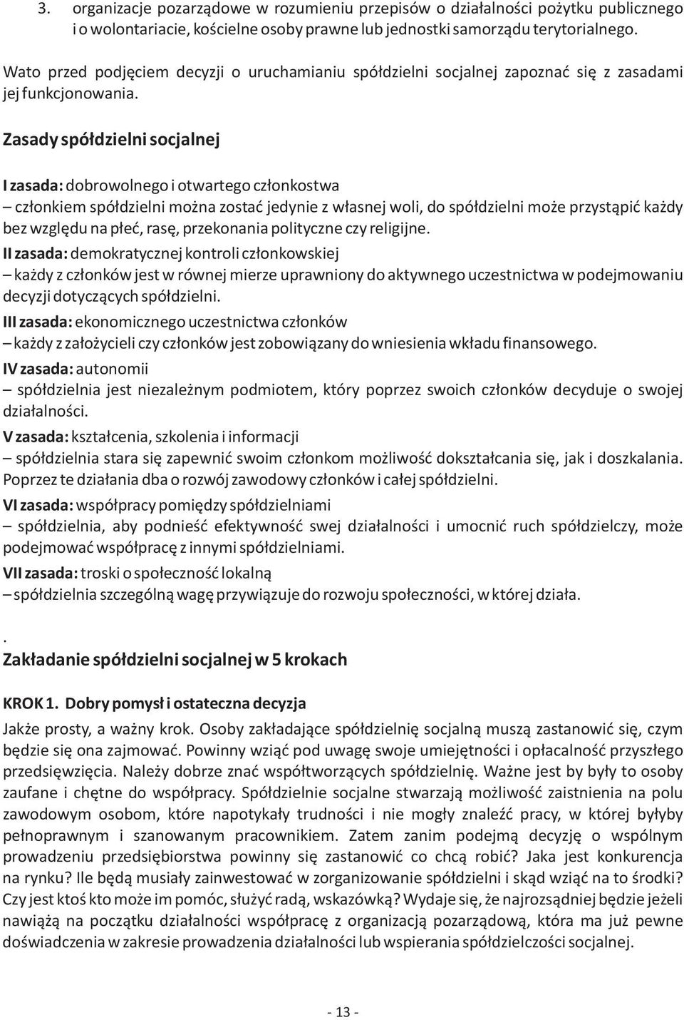 Zasady spó³dzielni socjalnej I zasada: dobrowolnego i otwartego cz³onkostwa cz³onkiem spó³dzielni mo na zostaæ jedynie z w³asnej woli, do spó³dzielni mo e przyst¹piæ ka dy bez wzglêdu na p³eæ, rasê,