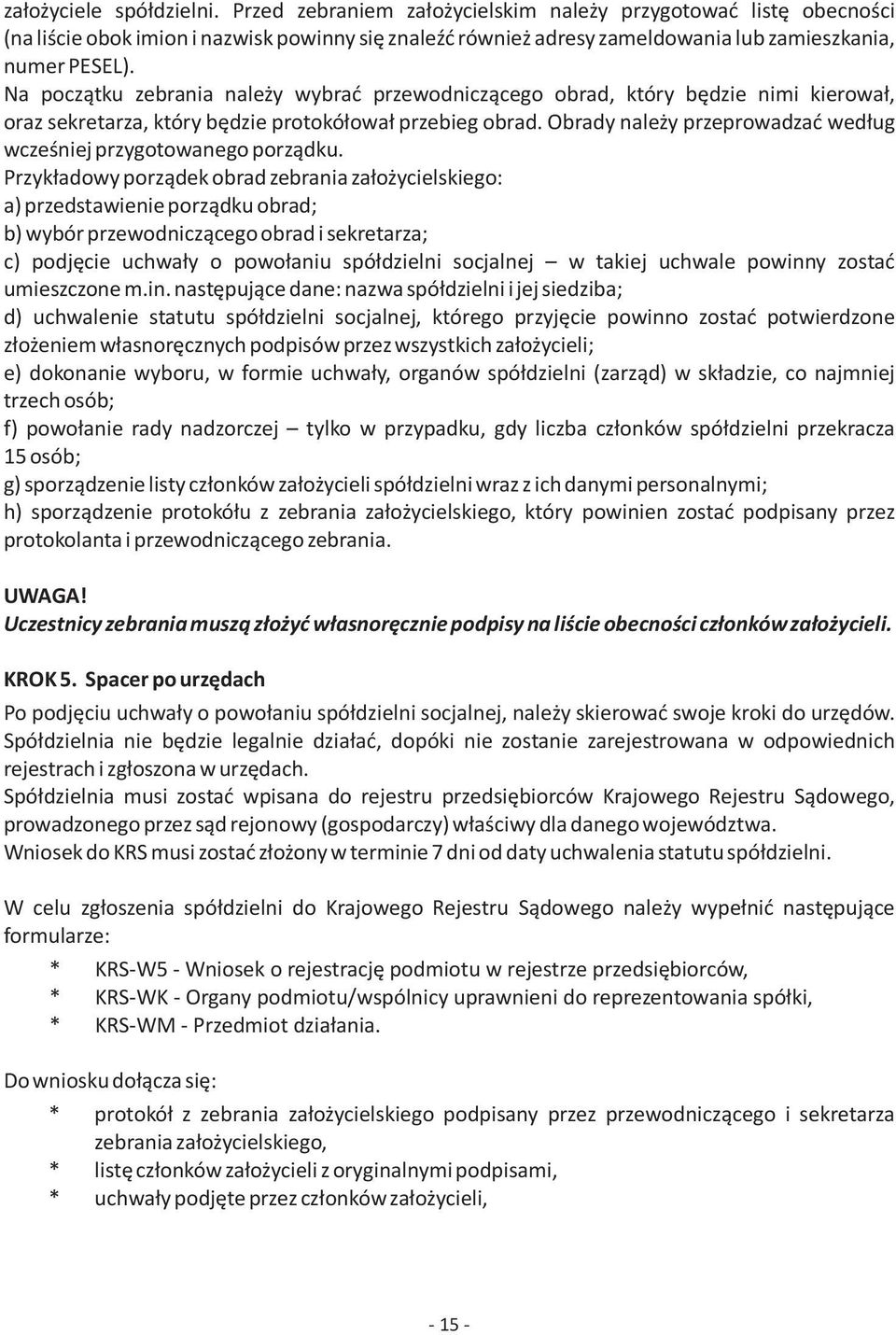 Na pocz¹tku zebrania nale y wybraæ przewodnicz¹cego obrad, który bêdzie nimi kierowa³, oraz sekretarza, który bêdzie protokó³owa³ przebieg obrad.