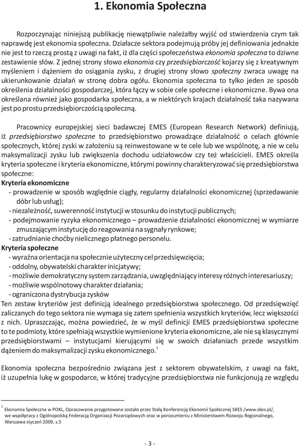 Z jednej strony s³owo ekonomia czy przedsiêbiorczoœæ kojarzy siê z kreatywnym myœleniem i d¹ eniem do osi¹gania zysku, z drugiej strony s³owo spo³eczny zwraca uwagê na ukierunkowanie dzia³añ w stronê