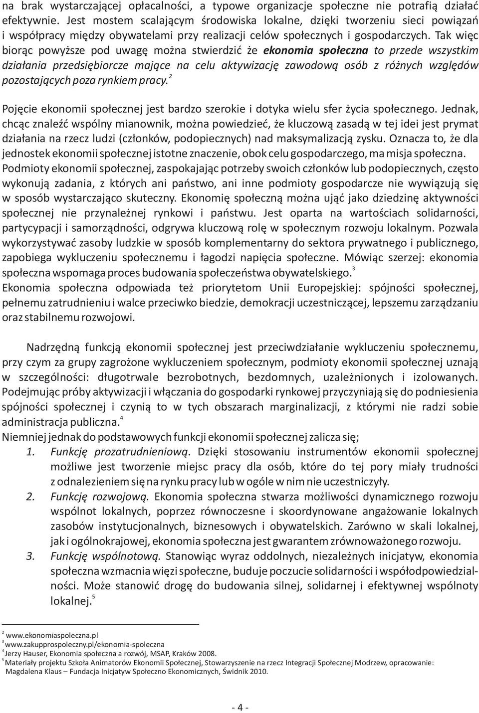 Tak wiêc bior¹c powy sze pod uwagê mo na stwierdziæ e ekonomia spo³eczna to przede wszystkim dzia³ania przedsiêbiorcze maj¹ce na celu aktywizacjê zawodow¹ osób z ró nych wzglêdów 2 pozostaj¹cych poza