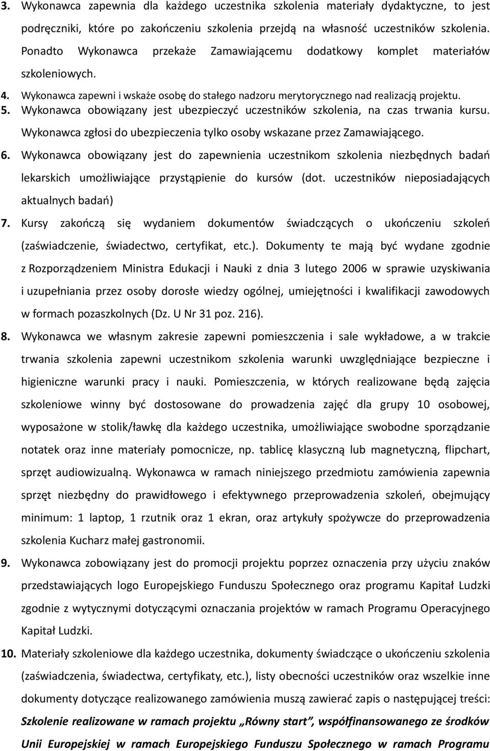 Wykonawca obowiązany jest ubezpieczyć uczestników szkolenia, na czas trwania kursu. Wykonawca zgłosi do ubezpieczenia tylko osoby wskazane przez Zamawiającego. 6.