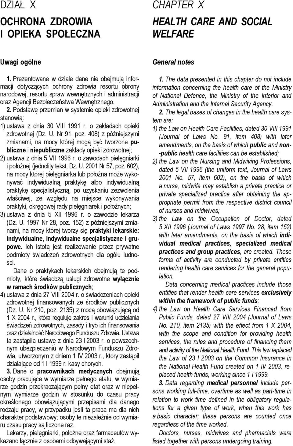 Podstawę przemian w systemie opieki zdrowotnej stanowią: 1) ustawa z dnia 30 VIII 1991 r. o zakładach opieki zdrowotnej (Dz. U. Nr 91, poz.