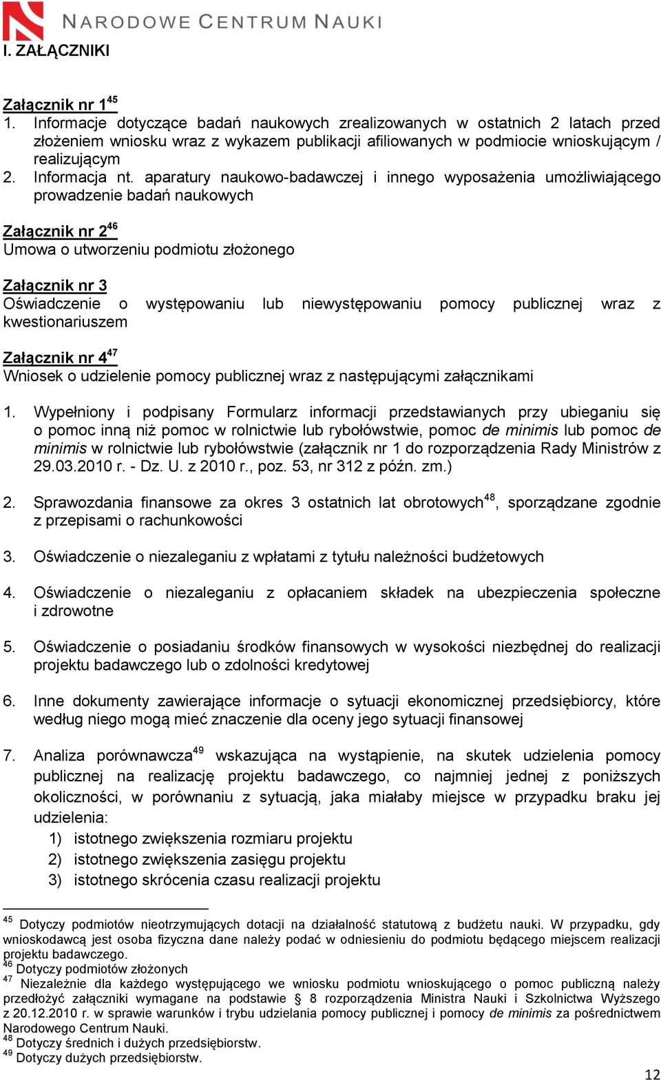 aparatury naukowo-badawczej i innego wyposażenia umożliwiającego prowadzenie badań naukowych Załącznik nr 2 46 Umowa o utworzeniu podmiotu złożonego Załącznik nr 3 Oświadczenie o występowaniu lub