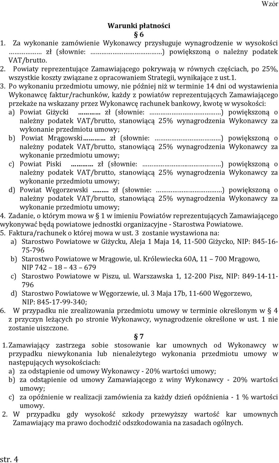 Po wykonaniu przedmiotu umowy, nie później niż w terminie 14 dni od wystawienia Wykonawcę faktur/rachunków, każdy z powiatów reprezentujących Zamawiającego przekaże na wskazany przez Wykonawcę