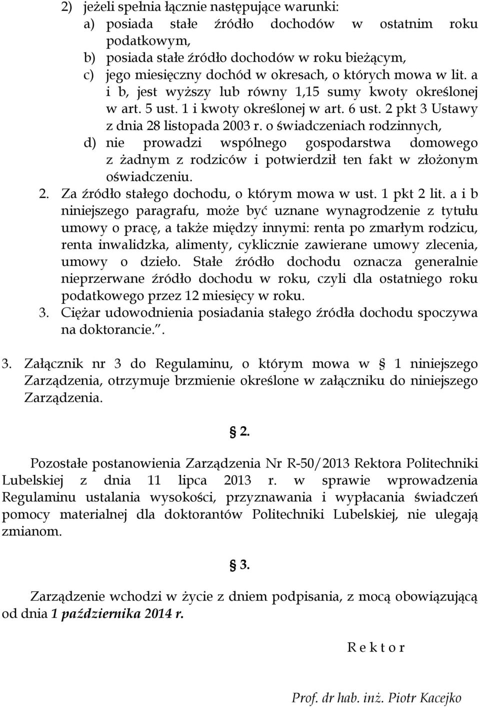 o świadczeniach rodzinnych, d) nie prowadzi wspólnego gospodarstwa domowego z żadnym z rodziców i potwierdził ten fakt w złożonym oświadczeniu. 2. Za źródło stałego dochodu, o którym mowa w ust.