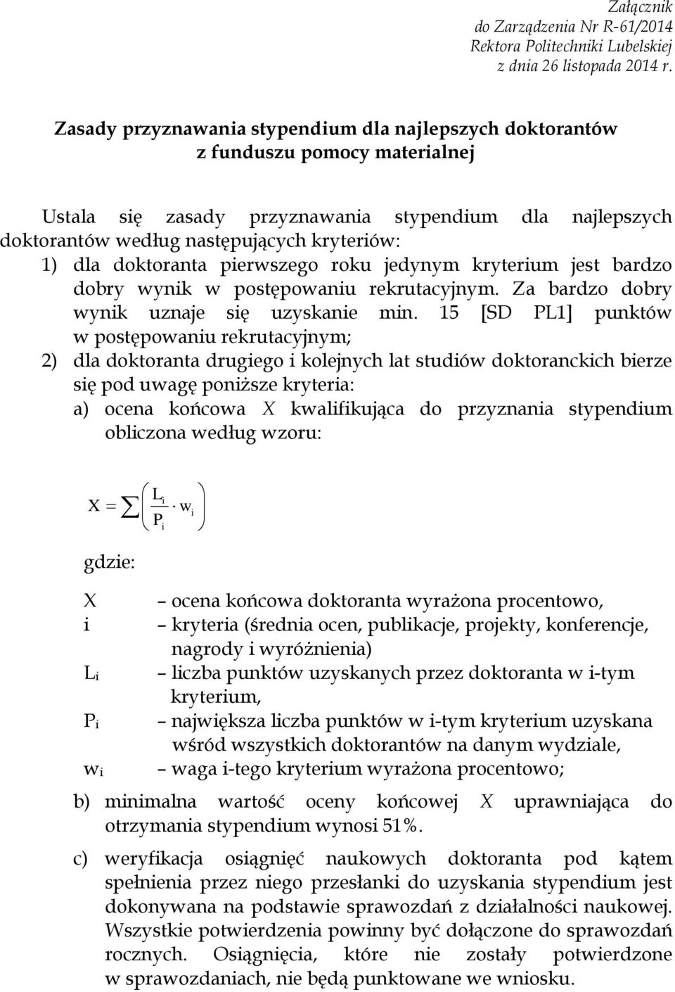 doktoranta pierwszego roku jedynym kryterium jest bardzo dobry wynik w postępowaniu rekrutacyjnym. Za bardzo dobry wynik uznaje się uzyskanie min.