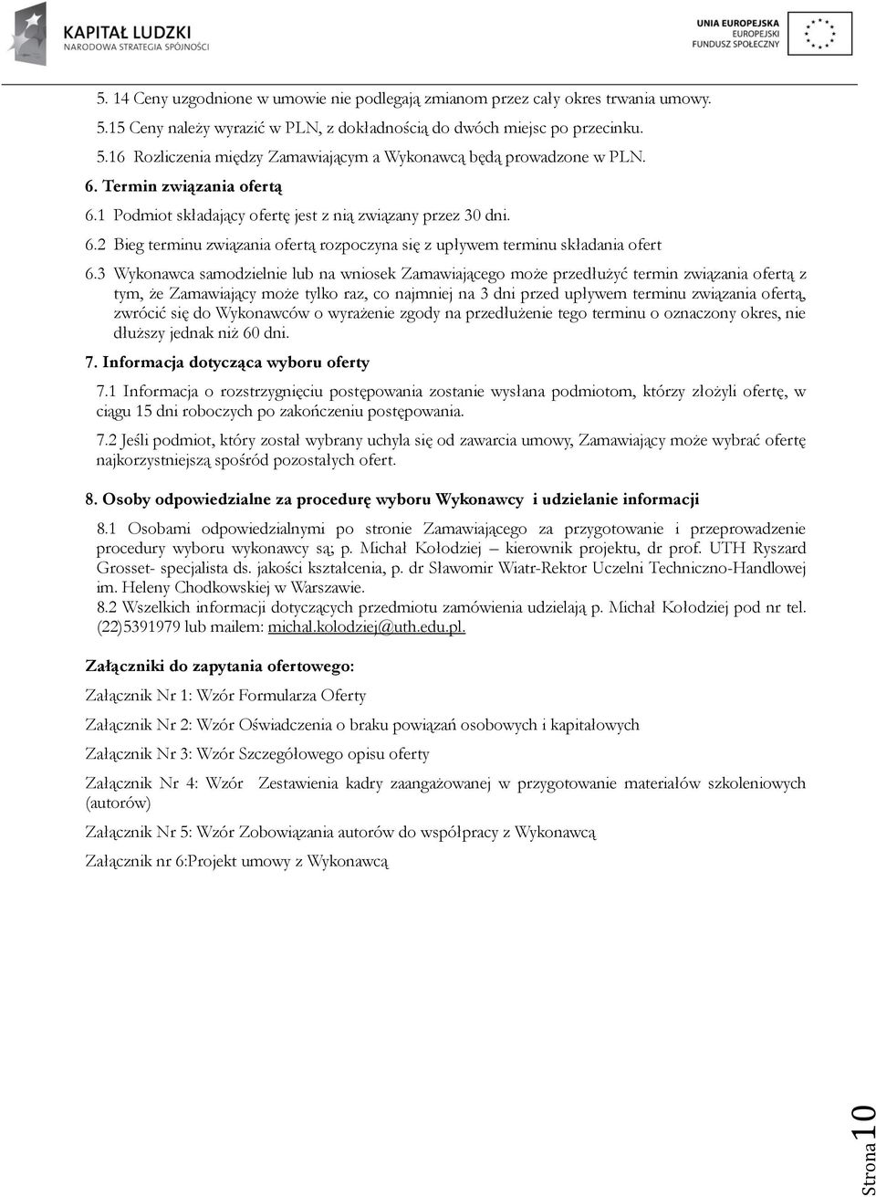 3 Wykonawca samodzielnie lub na wniosek Zamawiającego może przedłużyć termin związania ofertą z tym, że Zamawiający może tylko raz, co najmniej na 3 dni przed upływem terminu związania ofertą,